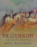 The golden city : Jerusalem's 3,000 years /