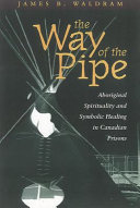 The way of the pipe : aboriginal spirituality and symbolic healing in Canadian prisons /