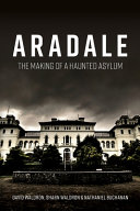Aradale : the making of a haunted asylum /