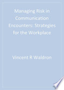 Managing Risk in Communication Encounters : Strategies for the Workplace /