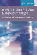 Domestic violence and mandatory arrest : influences on police officer actions /