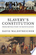Slavery's constitution : from revolution to ratification /