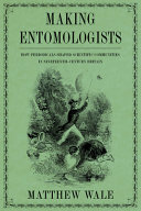 Making entomologists : how periodicals shaped scientific communities in nineteenth-century Britain /