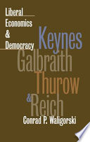 Liberal economics and democracy : Keynes, Galbraith, Thurow, and Reich /
