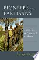 Pioneers and partisans : an oral history of Nazi genocide in Belorussia /