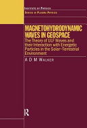 Magnetohydrodynamic waves in geospace : the theory of ULF waves and their interaction with energetic particles in the solar-terrestrial environment /