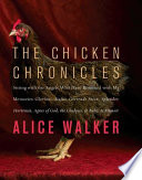 The chicken chronicles : sitting with the angels who have returned with my memories : Glorious, Rufus, Gertrude Stein, Splendor, Hortensia, Agnes of God, The Gladyses, & Babe : a memoir /