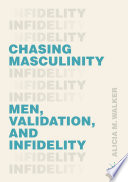 Chasing masculinity : men, validation, and infidelity /