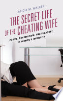 The secret life of the cheating wife : power, pragmatism, and pleasure in women's infidelity /