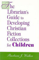 The librarian's guide to developing Christian fiction collections for children /