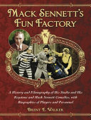 Mack Sennett's fun factory : a history and filmography of his studio and his Keystone and Mack Sennett comedies, with biographies of players and personnel /