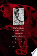 The conquest of Ainu lands : ecology and culture in Japanese expansion, 1590-1800 /