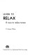 Learn to relax : 13 ways to reduce tension /