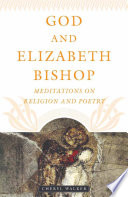God and Elizabeth Bishop : Meditations on Religion and Poetry /