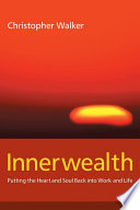 Inner wealth : putting the heart and soul back into business life /