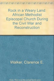 A rock in a weary land : the African Methodist Episcopal Church during the Civil War and Reconstruction /