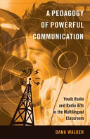 A pedagogy of powerful communication : youth radio and radio arts in the multilingual classroom /