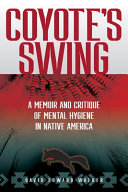 Coyote's swing : a memoir and critique of mental hygiene in native America /