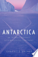 Antarctica an intimate portrait of a mysterious continent /