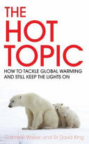 The hot topic : how to tackle global warming and still keep the lights on /