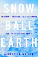 Snowball Earth : the story of the great global catastrophe that spawned life as we know it /