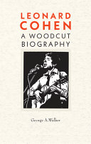Leonard Cohen : a woodcut biography : a narrative history in eighty-two wood engravings /