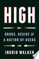 High : drugs, desire, and a nation of users /