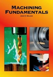 Machining fundamentals : fundamentals basic to industry /