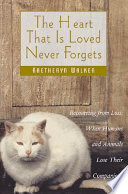 The heart that is loved never forgets : recovering from loss : when humans and animals lose their companions /