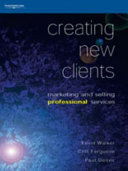 Creating new clients : marketing and selling professional services /