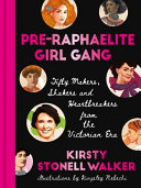 Pre-Raphaelite girl gang : fifty makers, shakers and heartbreakers from the Victorian era /