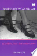 Looking like what you are : sexual style, race, and lesbian identity /