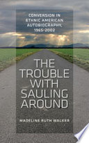 The trouble with Sauling around : conversion in ethnic American autobiography, 1965-2002 /