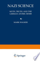 Nazi science : myth, truth, and the German atomic bomb /