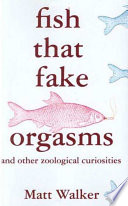 Fish that fake orgasms and other zoological curiosities /