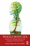 Whole-body sex : somatic sex therapy and the lost language of the erotic body /