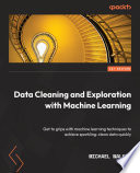 Data cleaning and exploration with machine learning : get to grips with machine learning techniques to achieve sparkling-clean data quickly /