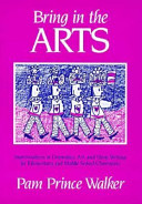 Bring in the arts : lessons in dramatics, art, and story writing for elementary and middle school classrooms /