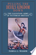 Pulling the devil's kingdom down : the Salvation Army in Victorian Britain /