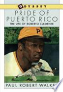 Pride of Puerto Rico : the life of Roberto Clemente /