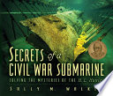 Secrets of a Civil War submarine : solving the mysteries of the H.L. Hunley /