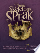 Their skeletons speak : Kennewick man and the Paleoamerican world /