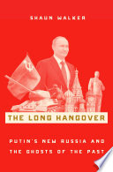 The long hangover : Putin's new Russia and the ghosts of the past /