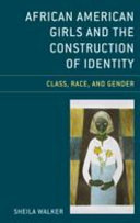 African American girls and the construction of identity : class, race, and gender /