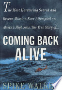Coming back alive : the true story of the most harrowing search and rescue mission ever attempted on Alaska's high seas /