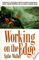 Working on the edge : surviving in the world's most dangerous profession, king crab fishing on Alaska's high seas /