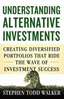 Understanding alternative investments : creating diversified portfolios that ride the wave of investment success /