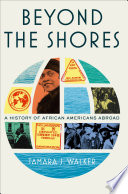 Beyond the shores : a history of African Americans abroad /