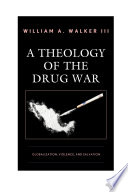 A theology of the drug war : globalization, violence, and salvation /