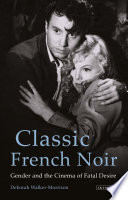 Classic French noir : gender and the cinema of fatal desire /